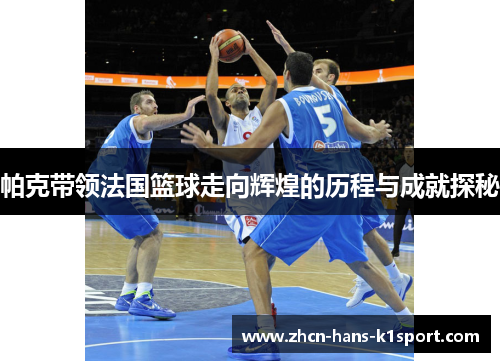 帕克带领法国篮球走向辉煌的历程与成就探秘 帕克带领法国篮球走向辉煌的历程与成就探秘