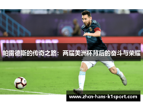 帕雷德斯的传奇之路:两届美洲杯背后的奋斗与荣耀 帕雷德斯的传奇之路:两届美洲杯背后的奋斗与荣耀