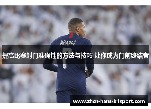 提高比赛射门准确性的方法与技巧 让你成为门前终结者 提高比赛射门准确性的方法与技巧 让你成为门前终结者