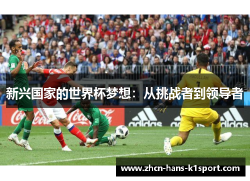 新兴国家的世界杯梦想:从挑战者到领导者 新兴国家的世界杯梦想:从挑战者到领导者