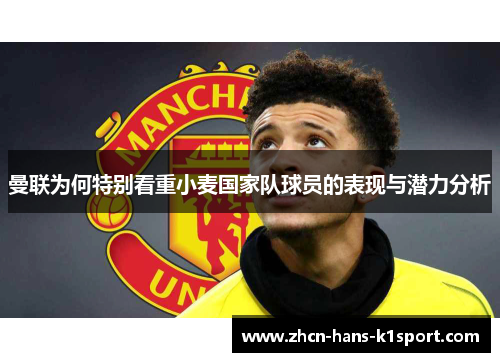 曼联为何特别看重小麦国家队球员的表现与潜力分析 曼联为何特别看重小麦国家队球员的表现与潜力分析