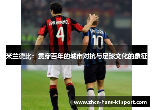 米兰德比：贯穿百年的城市对抗与足球文化的象征