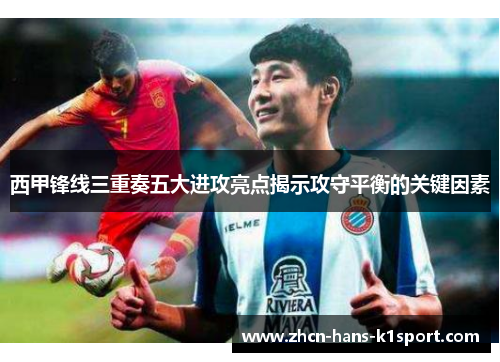 西甲锋线三重奏五大进攻亮点揭示攻守平衡的关键因素