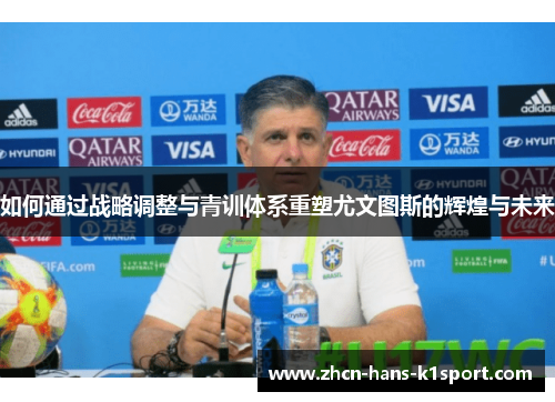 如何通过战略调整与青训体系重塑尤文图斯的辉煌与未来