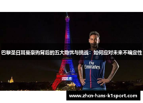 巴黎圣日耳曼豪购背后的五大隐忧与挑战:如何应对未来不确定性 巴黎圣日耳曼豪购背后的五大隐忧与挑战:如何应对未来不确定性