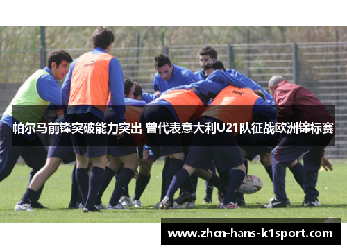 帕尔马前锋突破能力突出 曾代表意大利U21队征战欧洲锦标赛