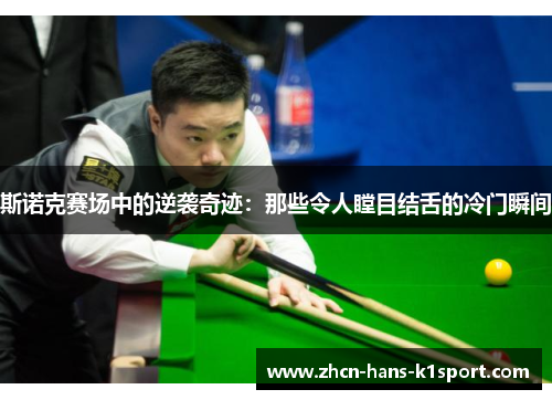 斯诺克赛场中的逆袭奇迹：那些令人瞠目结舌的冷门瞬间