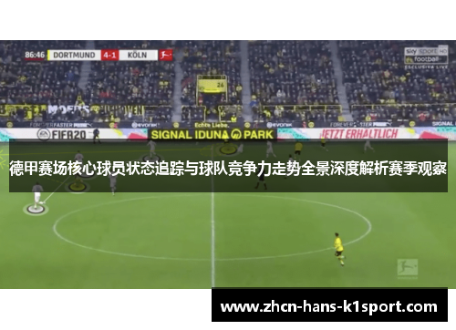 德甲赛场核心球员状态追踪与球队竞争力走势全景深度解析赛季观察 德甲赛场核心球员状态追踪与球队竞争力走势全景深度解析赛季观察