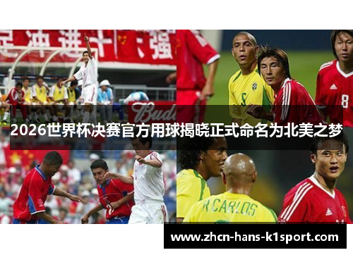 2026世界杯决赛官方用球揭晓正式命名为北美之梦 2026世界杯决赛官方用球揭晓正式命名为北美之梦