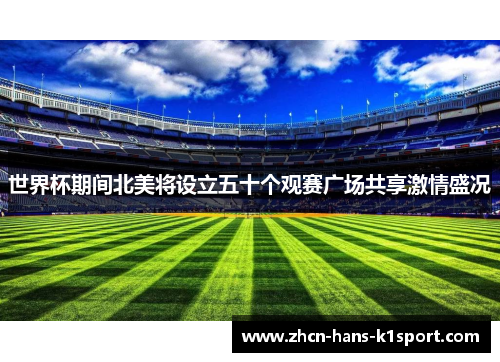 世界杯期间北美将设立五十个观赛广场共享激情盛况