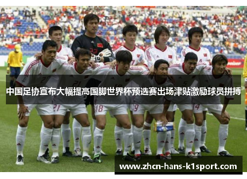 中国足协宣布大幅提高国脚世界杯预选赛出场津贴激励球员拼搏