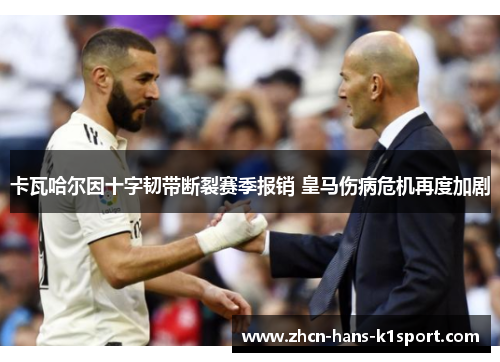 卡瓦哈尔因十字韧带断裂赛季报销 皇马伤病危机再度加剧