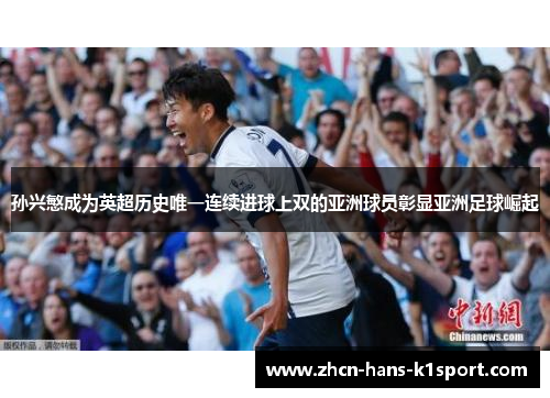 孙兴慜成为英超历史唯一连续进球上双的亚洲球员彰显亚洲足球崛起