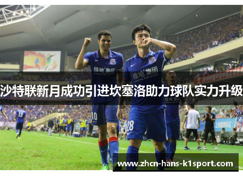 沙特联新月成功引进坎塞洛助力球队实力升级 沙特联新月成功引进坎塞洛助力球队实力升级