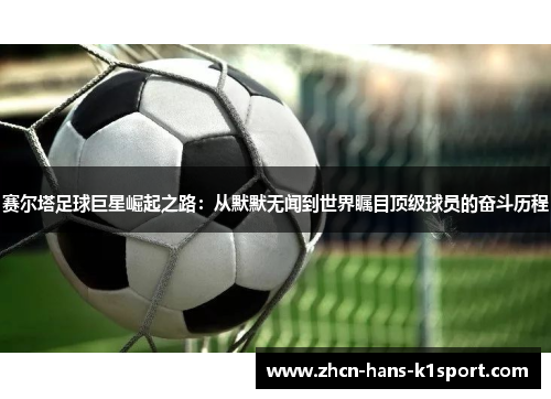 赛尔塔足球巨星崛起之路：从默默无闻到世界瞩目顶级球员的奋斗历程