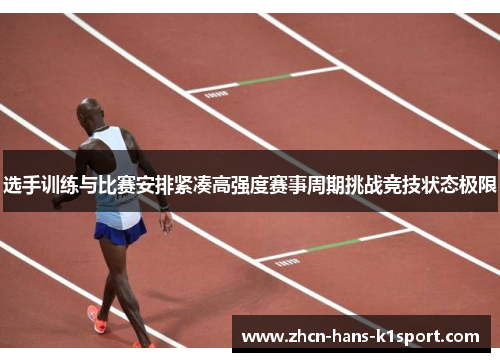 选手训练与比赛安排紧凑高强度赛事周期挑战竞技状态极限 选手训练与比赛安排紧凑高强度赛事周期挑战竞技状态极限