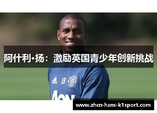 阿什利·扬:激励英国青少年创新挑战 阿什利·扬:激励英国青少年创新挑战