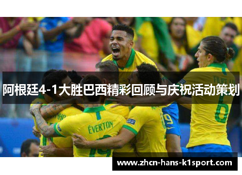 阿根廷4-1大胜巴西精彩回顾与庆祝活动策划