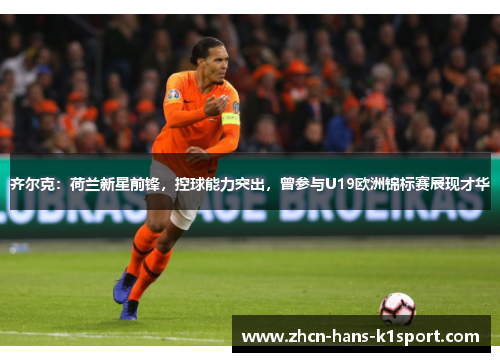 齐尔克:荷兰新星前锋,控球能力突出,曾参与U19欧洲锦标赛展现才华 齐尔克:荷兰新星前锋,控球能力突出,曾参与U19欧洲锦标赛展现才华