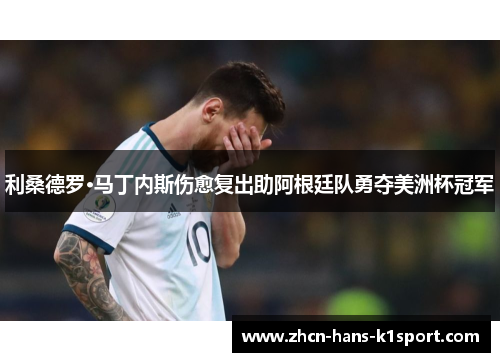 利桑德罗·马丁内斯伤愈复出助阿根廷队勇夺美洲杯冠军 利桑德罗·马丁内斯伤愈复出助阿根廷队勇夺美洲杯冠军